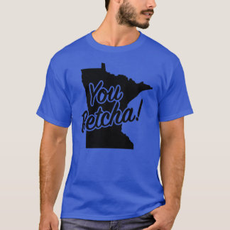 You Betcha Minnesota Midwest State Fun Phrase Sayi T-Shirt
