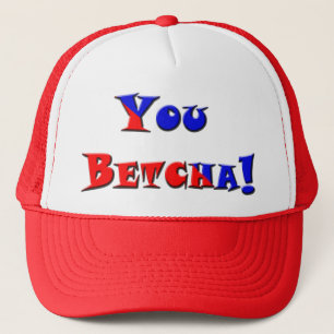 You Betcha! Trucker Hat
