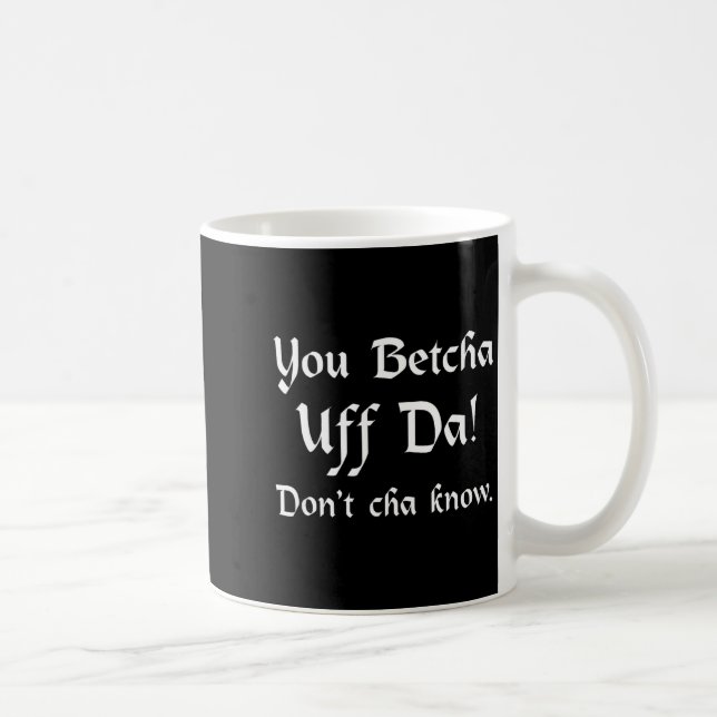 You Betcha Uff Da Don't Cha Know  Coffee Mug (Right)