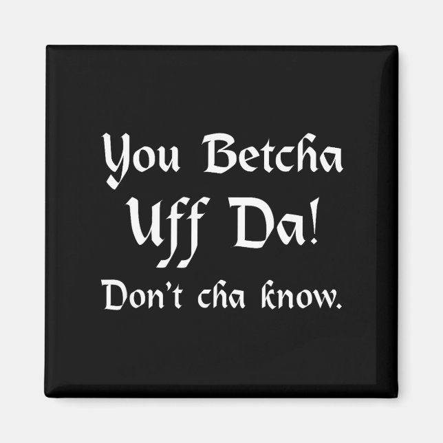 You Betcha Uff Da Don't Cha Know  Magnet (Front)