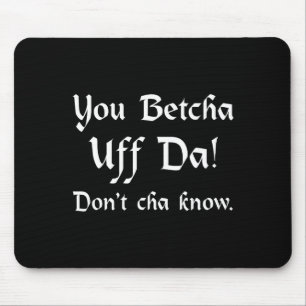 You Betcha Uff Da Don't Cha Know  Mouse Mat