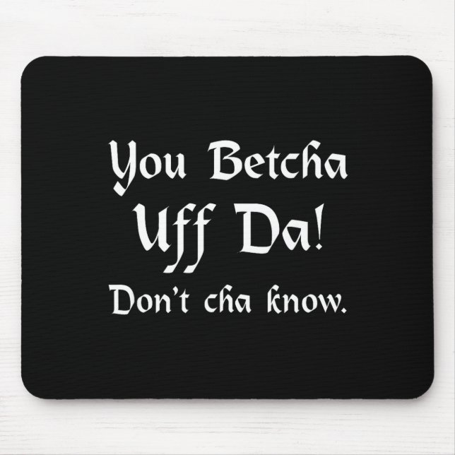 You Betcha Uff Da Don't Cha Know  Mouse Mat (Front)