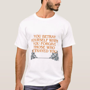You betray yourself when forget thos betray you  T-Shirt