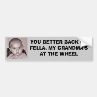 YOU BETTER BACK UP FELLA, MY GRANDMA'S BUMPER STICKER