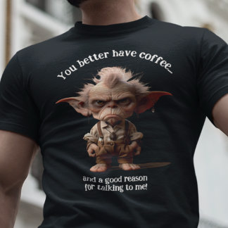 You Better Have Coffee... T-Shirt