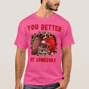 You Better Hit Somebody Football T-Shirt