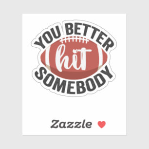 You Better hit Somebody Funny Football Saying Gift