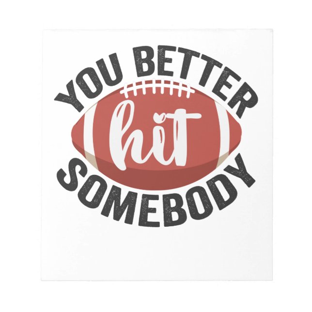 You Better hit Somebody Funny Football Saying Gift Notepad (Front)
