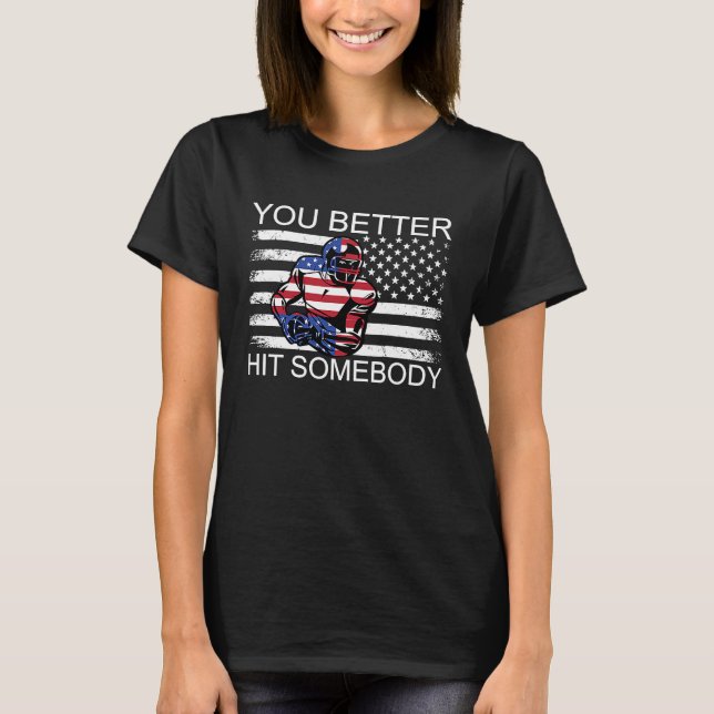 You Better Hit Somebody  Motivation Football T-Shirt (Front)