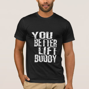 You Better Lift Buddy - Gym T-Shirt