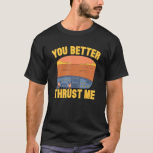You Better Thrust Me Pilot Aviation Aviator Airpla T-Shirt