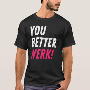 You Better Werk  Drag Race Drag Queen Quote T-Shirt