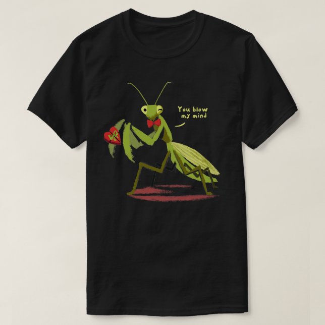 You blow my mind Funny Valentine Praying Mantis Cu T-Shirt (Design Front)