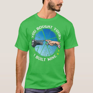 You bought yours i Built mines Car Motorcycle Mech T-Shirt