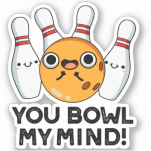 You Bowl My Mind Funny Bowling Pun