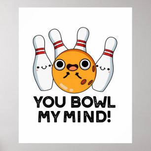 You Bowl My Mind Funny Bowling Pun  Poster