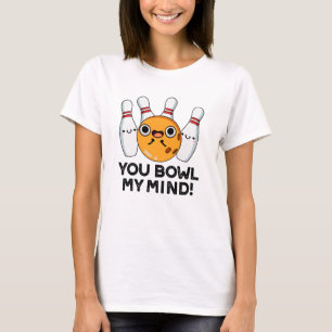 You Bowl My Mind Funny Bowling Pun T-Shirt