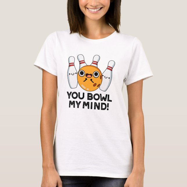 You Bowl My Mind Funny Bowling Pun  T-Shirt (Front)