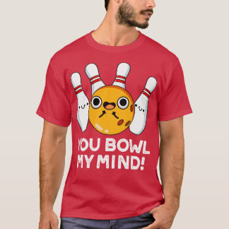 You Bowl My Mind Funny Bowling Pun T-Shirt