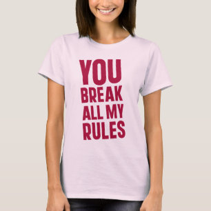 You Break All My Rules T-Shirt