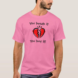 You break it, You buy it! T-Shirt