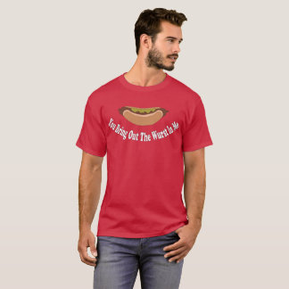 You Bring Out The Wurst In Me T-Shirt