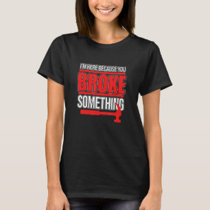 You Broke Something Carpenter Woodworking Carpentr T-Shirt