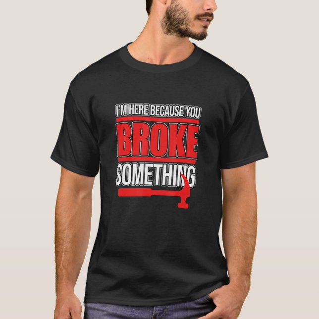 You Broke Something Carpenter Woodworking Carpentr T-Shirt (Front)