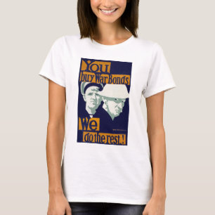 You Buy War Bonds, We do the Rest! T-Shirt
