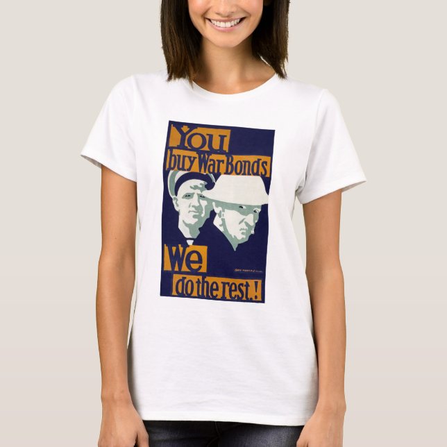 You Buy War Bonds, We do the Rest! T-Shirt (Front)