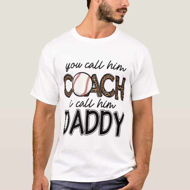you call him coach i call him daddy T-Shirt (Front)