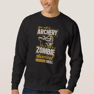 You Call It Archery I Call It A Zombie Survival Sk Sweatshirt