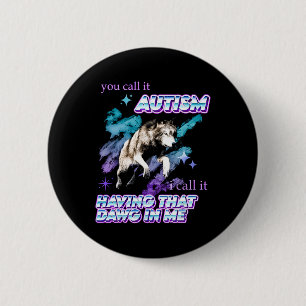 You Call It Autism I Call It Having That Dawg In M 6 Cm Round Badge