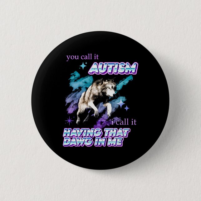 You Call It Autism I Call It Having That Dawg In M 6 Cm Round Badge (Front)