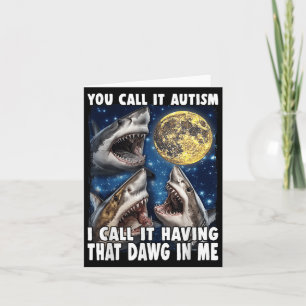 You Call It Autism I Call It Having That Dawg In M Card