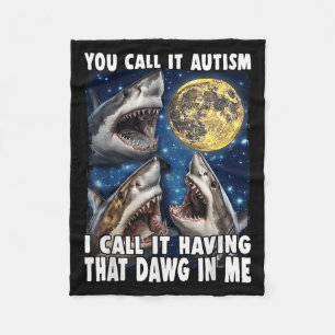 You Call It Autism I Call It Having That Dawg In M Fleece Blanket