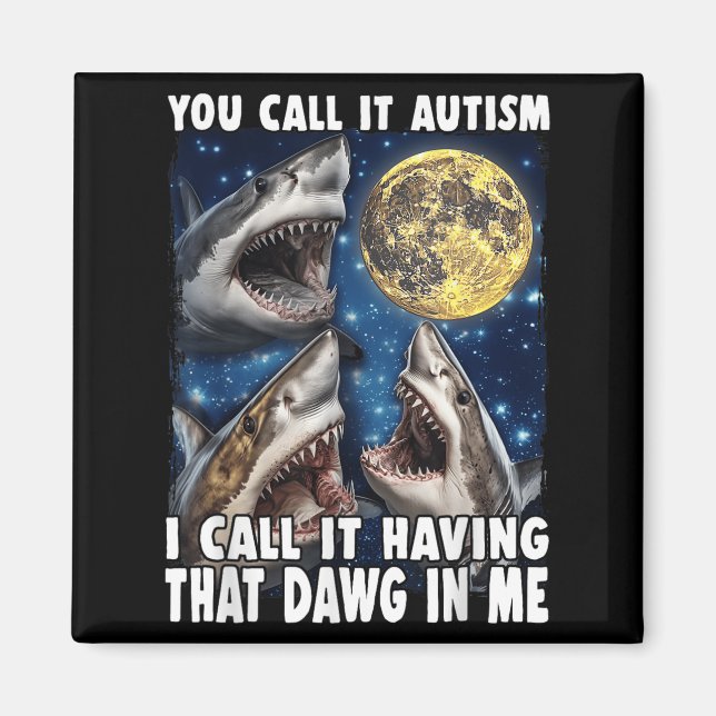 You Call It Autism I Call It Having That Dawg In M Magnet (Front)