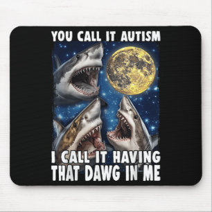 You Call It Autism I Call It Having That Dawg In M Mouse Mat