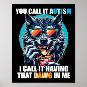 You Call It Autism I Call It Having That Dawg In M Poster