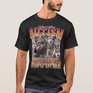 You Call It Autism I Call It Having That Dawg In T-Shirt