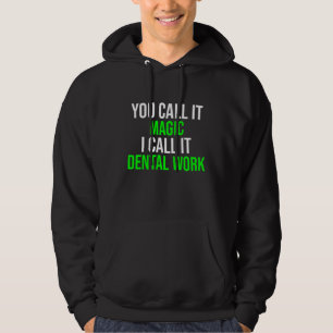 You Call It Magic I Call It Dental Work Dentist De Hoodie