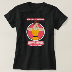 You call it nagging. T-Shirt