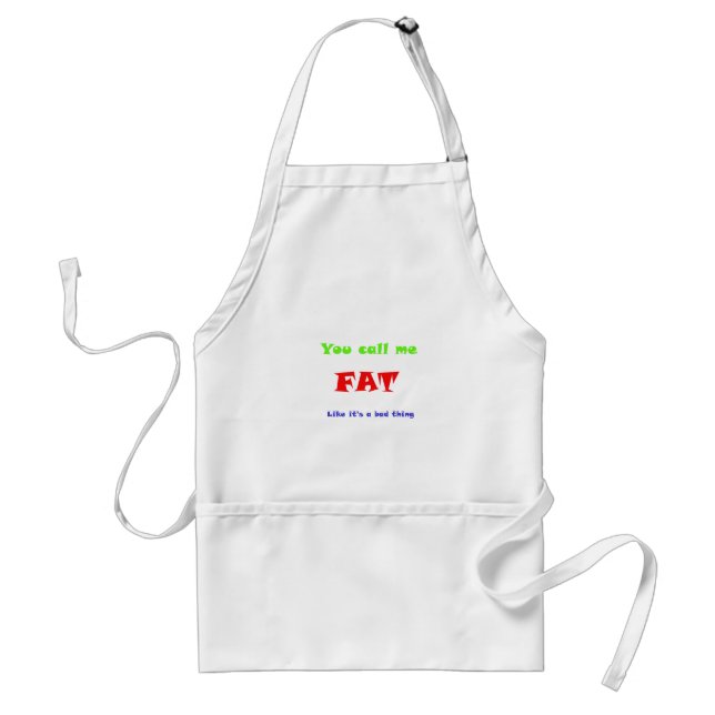 You call me FAT like it's a bad thing Standard Apron (Front)