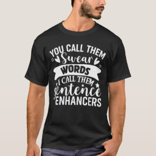 You Call Them Swear Words I Call Sentence Enhancer T-Shirt