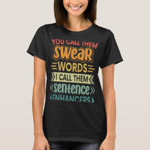 You Call Them Swear Words I Call Them Sentence En T-Shirt