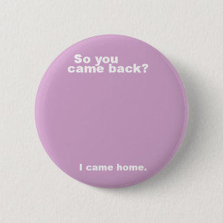 You came back? 6 cm round badge