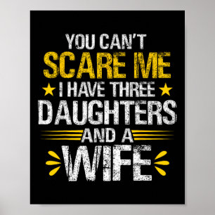 You Can#39;t Scare Me I Have Three Daughters And A Poster