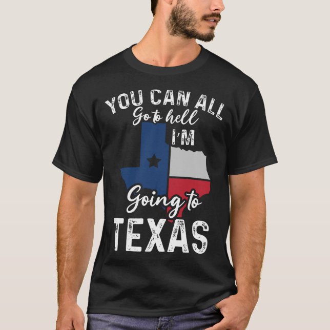 You Can All Go To Hell I'm Going To Texas Flag Vin T-Shirt (Front)