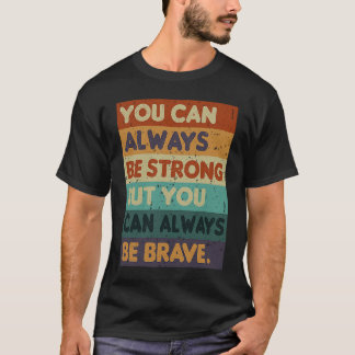 You Can Always be Strong Retro Sarcastic Inspirati T-Shirt