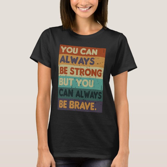 You Can Always be Strong Retro Sarcastic Inspirati T-Shirt (Front)